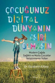 Cocugunuz Dijital Dünyanin Esiri Olmasin; Modern Cagda Saglikli ve Mutlu Cocuklar Yetistirmenin Yollari